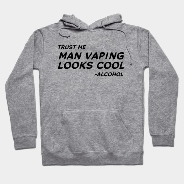 Trust Me Man Vaping Looks Cool - Alcohol #1 Hoodie by MrTeddy